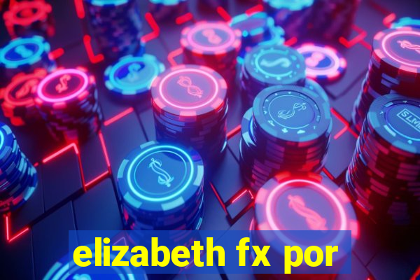 elizabeth fx por